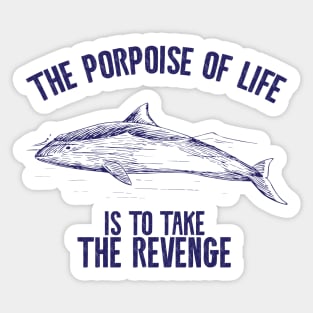 The porpoise of life is to take revenge Sticker